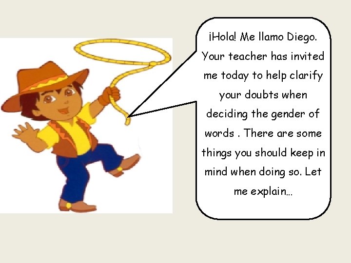 ¡Hola! Me llamo Diego. Your teacher has invited me today to help clarify your