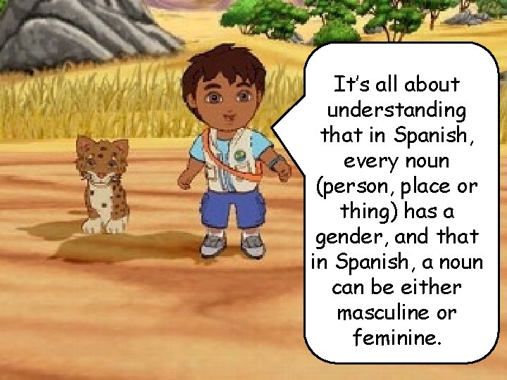 It’s all about understanding that in Spanish, every noun (person, place or thing) has