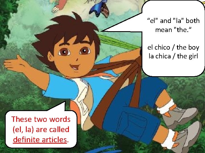 “el" and "la" both mean "the. “ el chico / the boy la chica