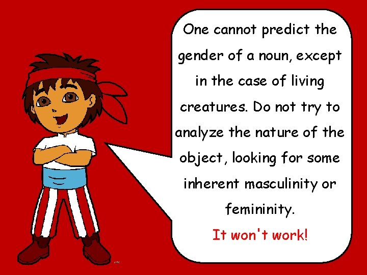 One cannot predict the gender of a noun, except in the case of living
