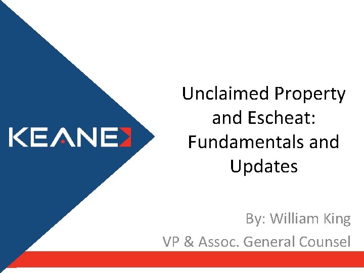 Unclaimed Property and Escheat: Fundamentals and Updates By: William King VP & Assoc. General