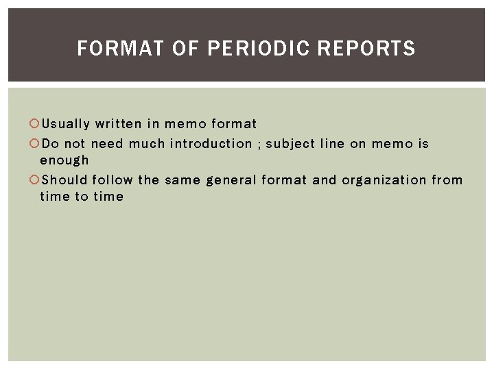 FORMAT OF PERIODIC REPORTS Usually written in memo format Do not need much introduction FORMAT OF PERIODIC REPORTS Usually written in memo format Do not need much introduction