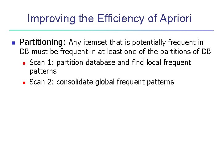 Improving the Efficiency of Apriori n Partitioning: Any itemset that is potentially frequent in Improving the Efficiency of Apriori n Partitioning: Any itemset that is potentially frequent in
