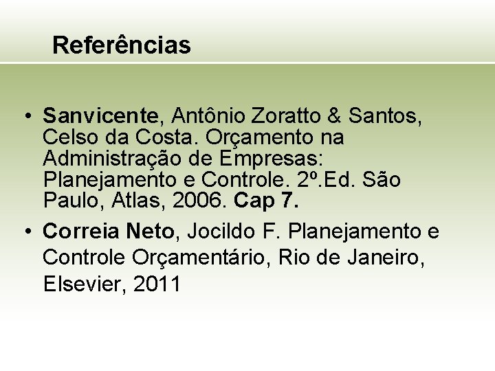 Referências • Sanvicente, Antônio Zoratto & Santos, Celso da Costa. Orçamento na Administração de