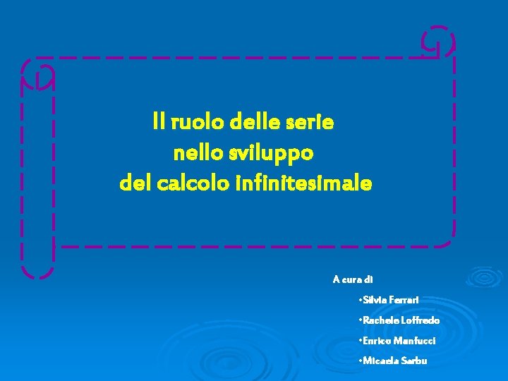 Il ruolo delle serie nello sviluppo del calcolo infinitesimale A cura di • Silvia