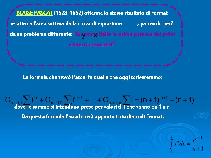 BLAISE PASCAL (1623 -1662) ottenne lo stesso risultato di Fermat relativo all’area sottesa dalla