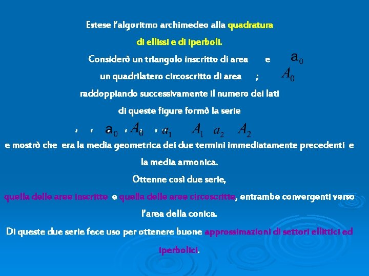 Estese l’algoritmo archimedeo alla quadratura di ellissi e di iperboli. Considerò un triangolo inscritto