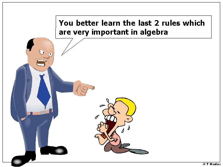 You better learn the last 2 rules which are very important in algebra ©