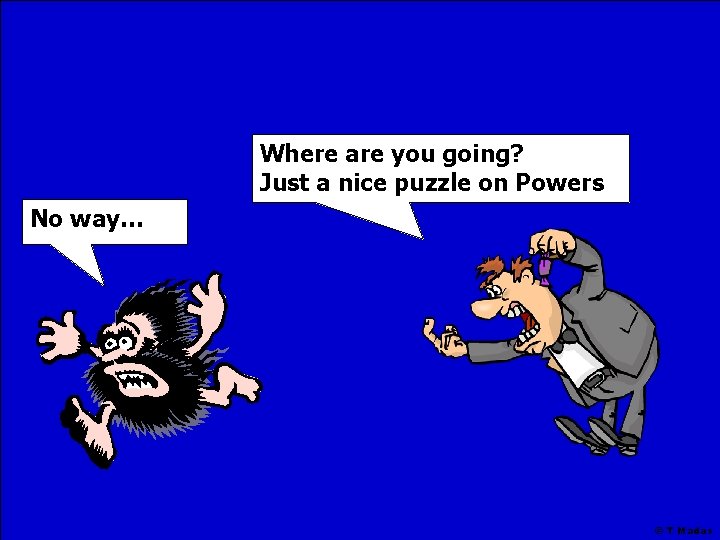 Where are you going? Just a nice puzzle on Powers No way… © T