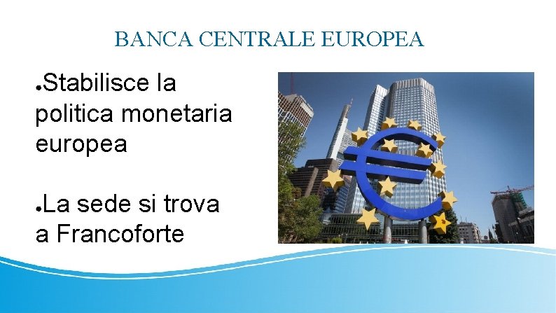 BANCA CENTRALE EUROPEA Stabilisce la politica monetaria europea ● La sede si trova a