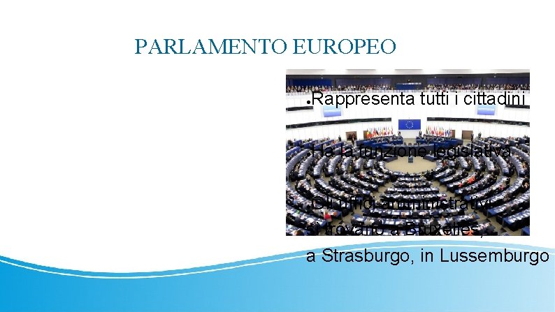 PARLAMENTO EUROPEO ● Rappresenta tutti i cittadini ● Ha la funzione legislativa Gli uffici