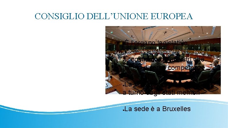 CONSIGLIO DELL’UNIONE EUROPEA ● È l’organo legislativo È costituito da ministri che hanno diverse