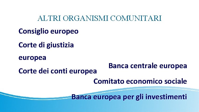 ALTRI ORGANISMI COMUNITARI Consiglio europeo Corte di giustizia europea Banca centrale europea Corte dei