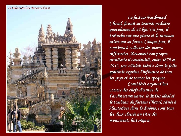 Le Palais idéal du Facteur Cheval Le facteur Ferdinand Cheval, faisait sa tournée pédestre