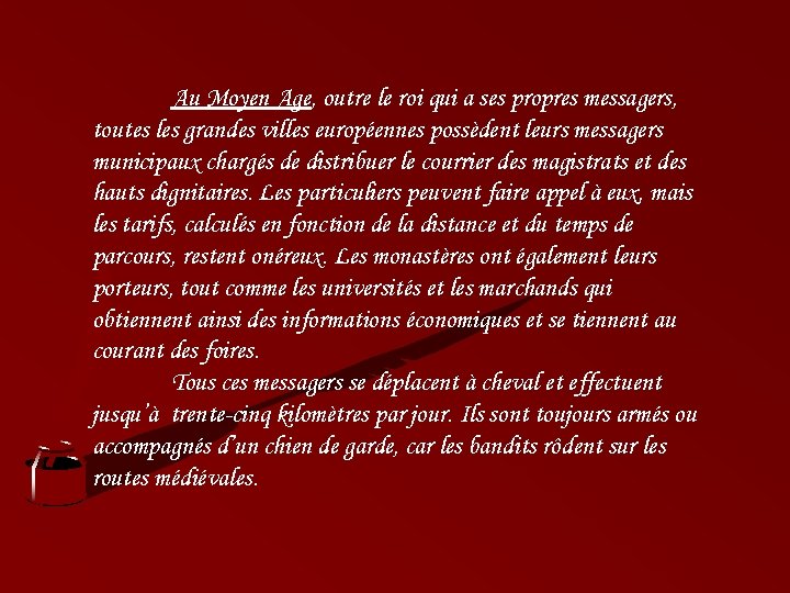 Au Moyen Age, outre le roi qui a ses propres messagers, toutes les grandes