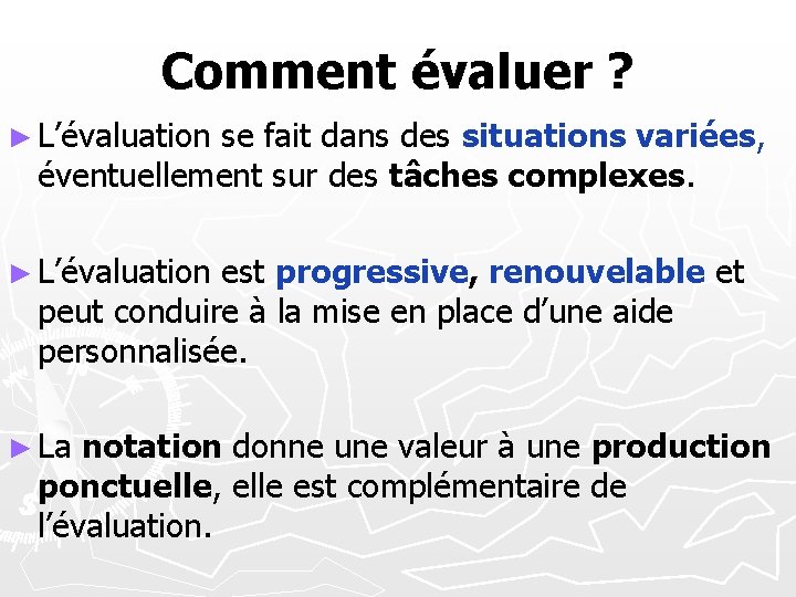 Comment évaluer ? ► L’évaluation se fait dans des situations variées, éventuellement sur des