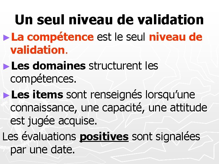Un seul niveau de validation ►La compétence est le seul niveau de validation. ►Les