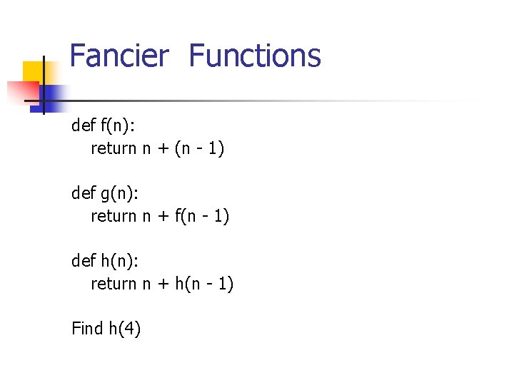 Fancier Functions def f(n): return n + (n - 1) def g(n): return n