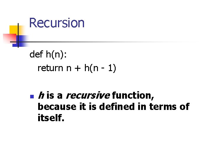 Recursion def h(n): return n + h(n - 1) n h is a recursive