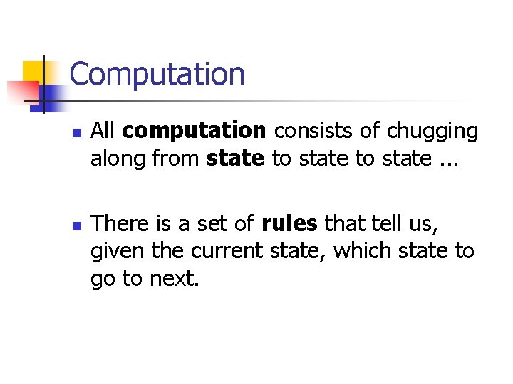 Computation n n All computation consists of chugging along from state to state. .