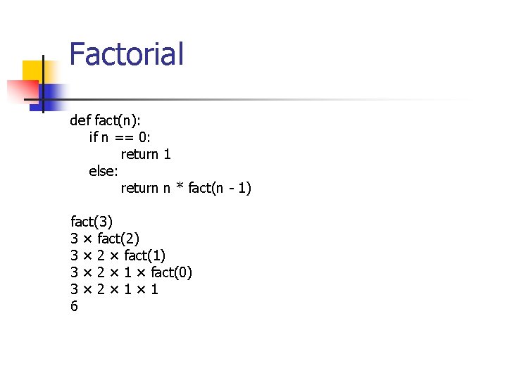 Factorial def fact(n): if n == 0: return 1 else: return n * fact(n