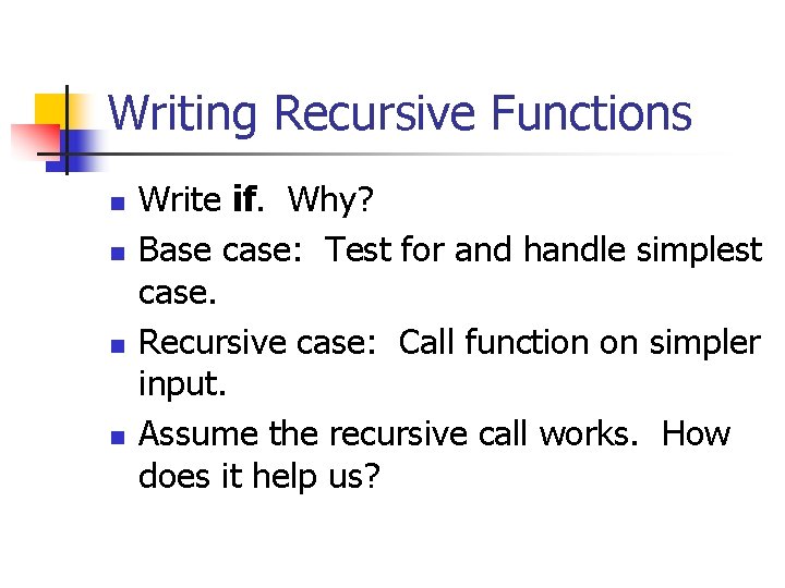 Writing Recursive Functions n n Write if. Why? Base case: Test for and handle