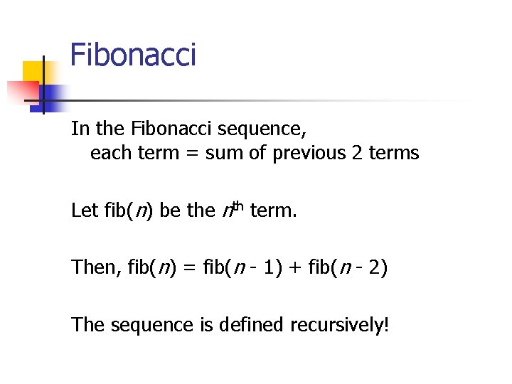 Fibonacci In the Fibonacci sequence, each term = sum of previous 2 terms Let