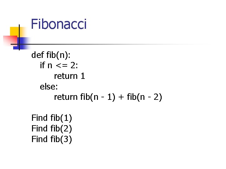 Fibonacci def fib(n): if n <= 2: return 1 else: return fib(n - 1)