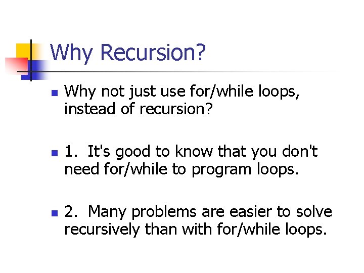 Why Recursion? n n n Why not just use for/while loops, instead of recursion?