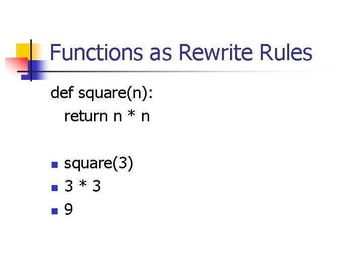 Functions as Rewrite Rules def square(n): return n * n n square(3) 3*3 9