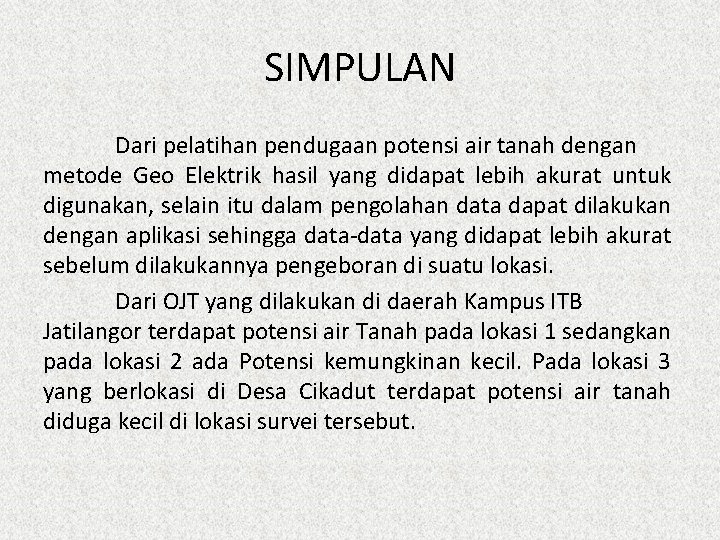 SIMPULAN Dari pelatihan pendugaan potensi air tanah dengan metode Geo Elektrik hasil yang didapat