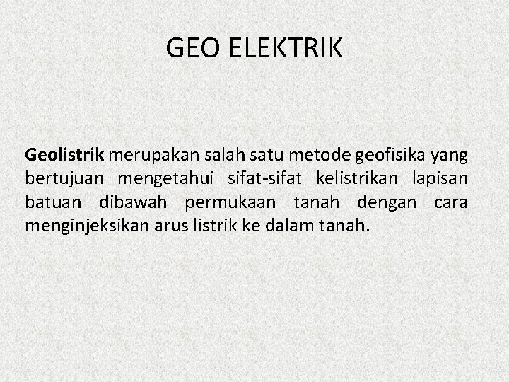 GEO ELEKTRIK Geolistrik merupakan salah satu metode geofisika yang bertujuan mengetahui sifat-sifat kelistrikan lapisan