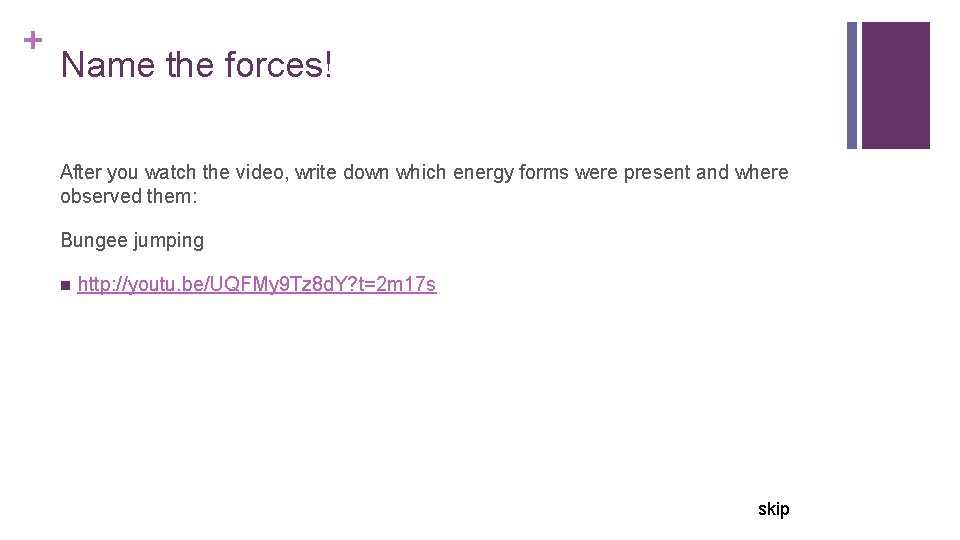 + Name the forces! After you watch the video, write down which energy forms