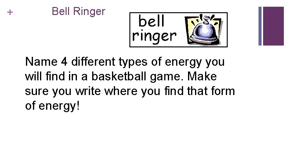 + Bell Ringer Name 4 different types of energy you will find in a