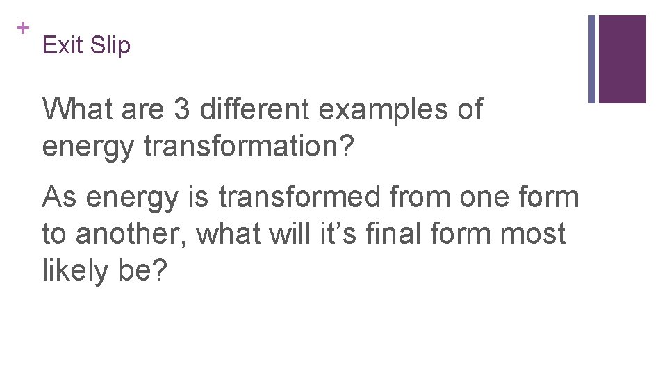 + Exit Slip What are 3 different examples of energy transformation? As energy is