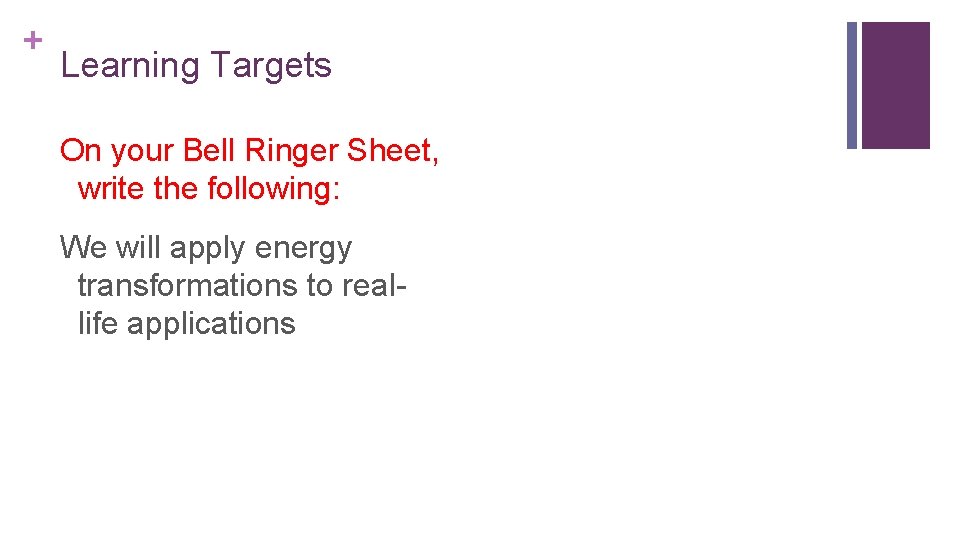 + Learning Targets On your Bell Ringer Sheet, write the following: We will apply