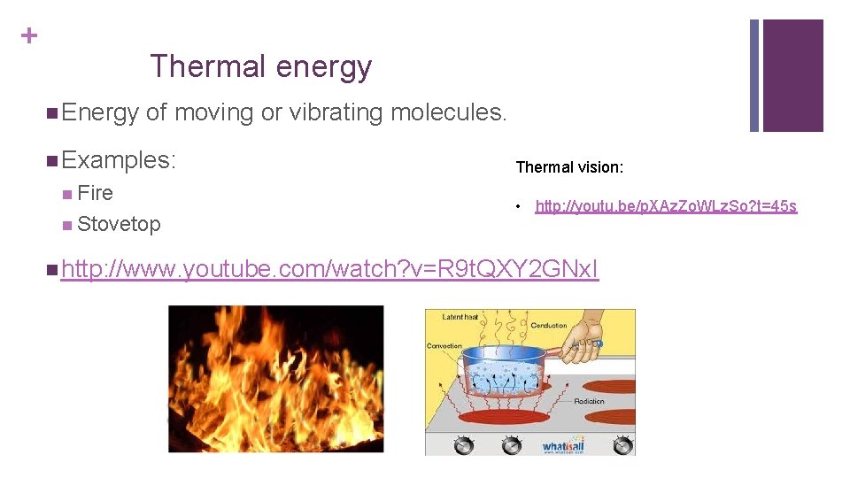 + Thermal energy n Energy of moving or vibrating molecules. n Examples: n Fire