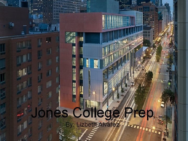  Jones College Prep By: Lizbeth Alvarez 