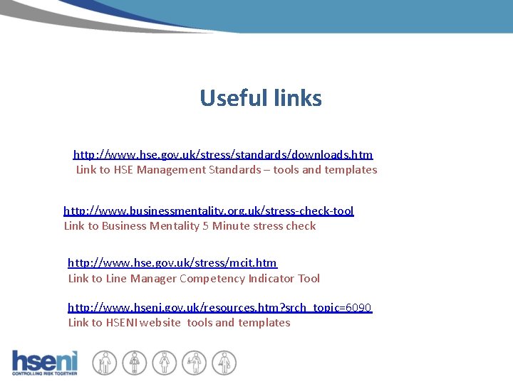 Useful links http: //www. hse. gov. uk/stress/standards/downloads. htm Link to HSE Management Standards –