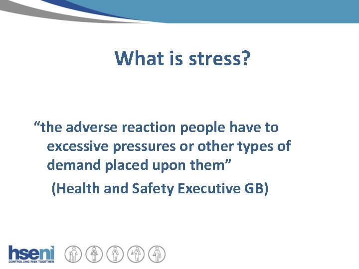 What is stress? “the adverse reaction people have to excessive pressures or other types