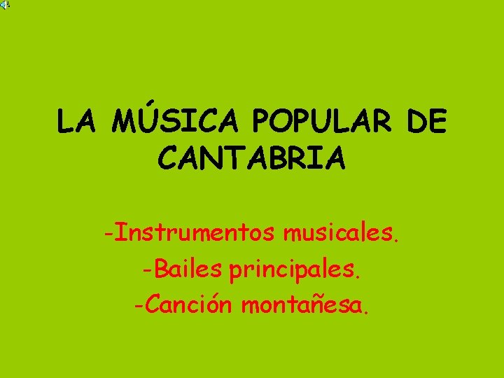 LA MÚSICA POPULAR DE CANTABRIA -Instrumentos musicales. -Bailes principales. -Canción montañesa. 