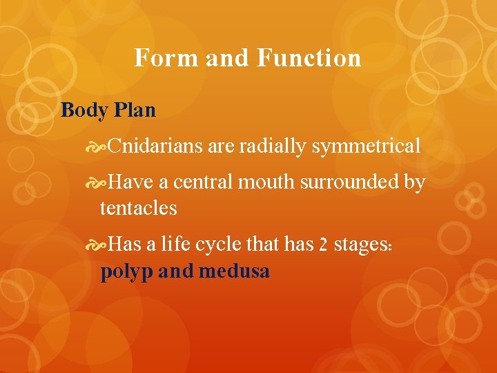 Form and Function Body Plan Cnidarians are radially symmetrical Have a central mouth surrounded