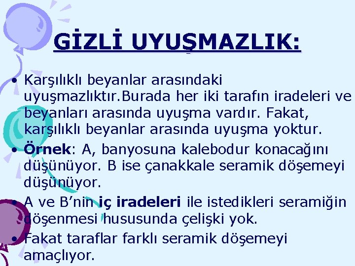 GİZLİ UYUŞMAZLIK: • Karşılıklı beyanlar arasındaki uyuşmazlıktır. Burada her iki tarafın iradeleri ve beyanları