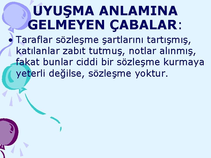 UYUŞMA ANLAMINA GELMEYEN ÇABALAR: • Taraflar sözleşme şartlarını tartışmış, katılanlar zabıt tutmuş, notlar alınmış,