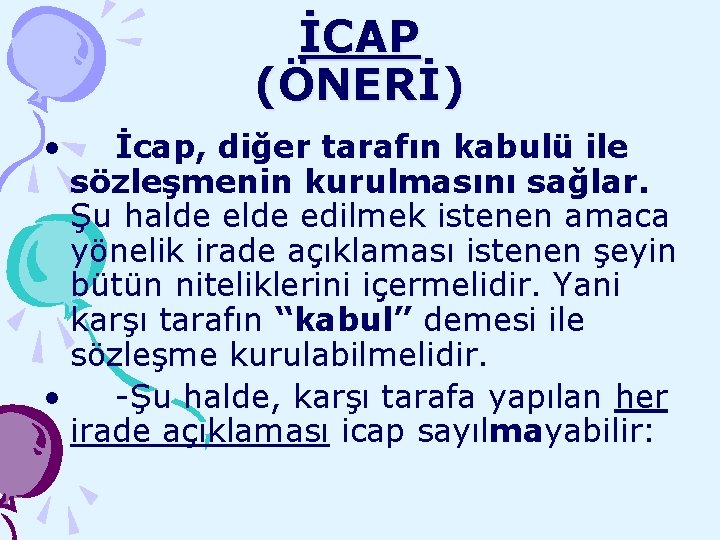 İCAP (ÖNERİ) • İcap, diğer tarafın kabulü ile sözleşmenin kurulmasını sağlar. Şu halde edilmek