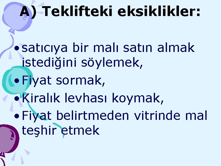 A) Teklifteki eksiklikler: • satıcıya bir malı satın almak istediğini söylemek, • Fiyat sormak,