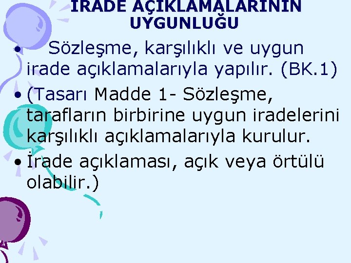 İRADE AÇIKLAMALARININ UYGUNLUĞU Sözleşme, karşılıklı ve uygun irade açıklamalarıyla yapılır. (BK. 1) • (Tasarı