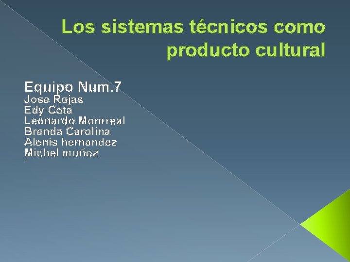 Los sistemas técnicos como producto cultural Equipo Num. 7 Jose Rojas Edy Cota Leonardo
