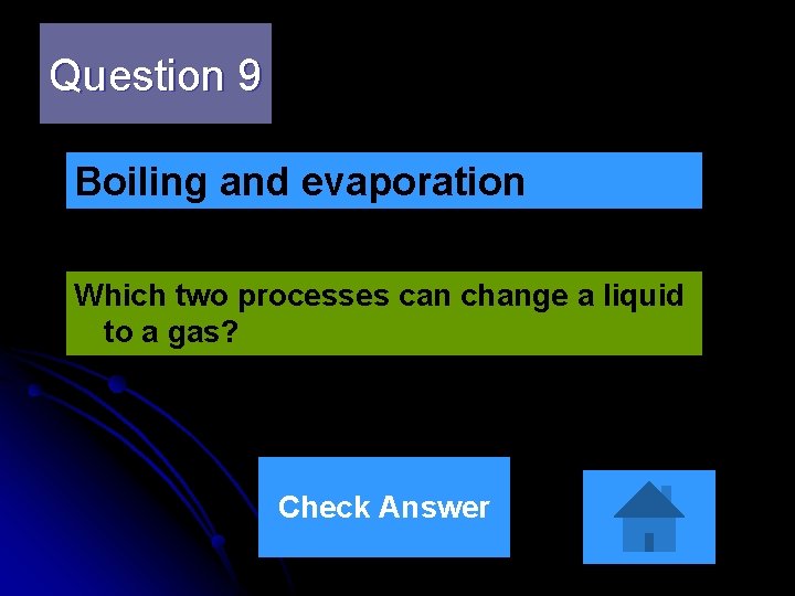 Question 9 Boiling and evaporation Which two processes can change a liquid to a