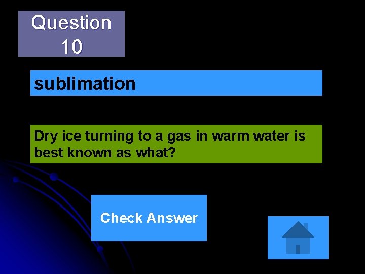 Question 10 sublimation Dry ice turning to a gas in warm water is best